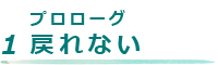 1 プロローグ 戻れない